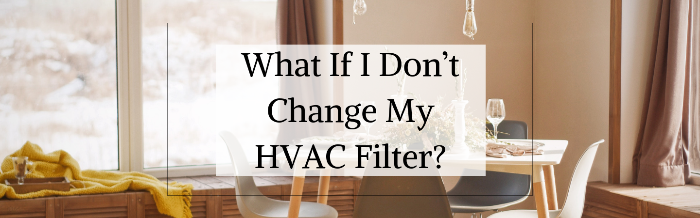 Ask the Experts: What If I Don’t Change My HVAC Filter?